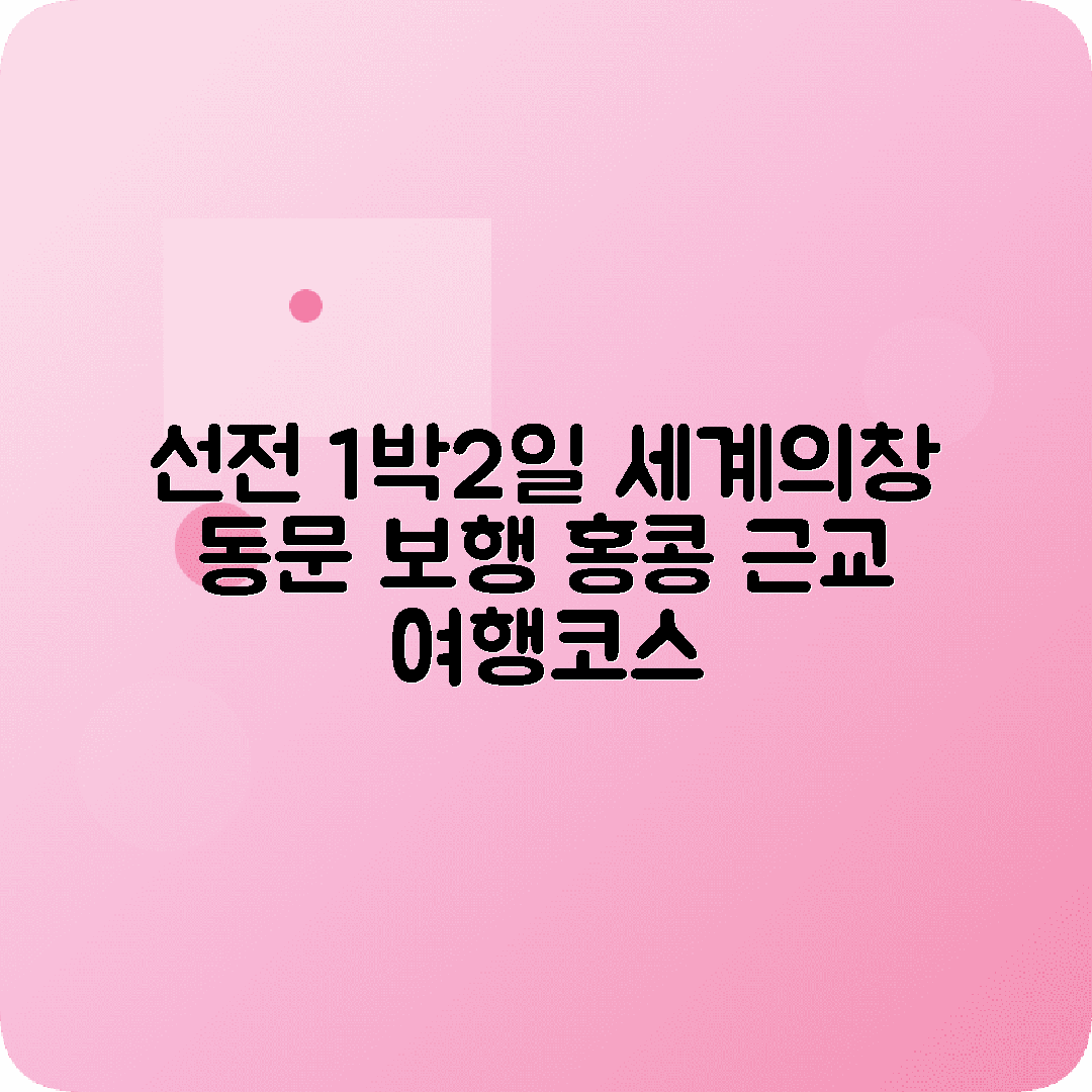 선전 1박2일 여행코스 세계의창 동문보행가 홍콩 근교